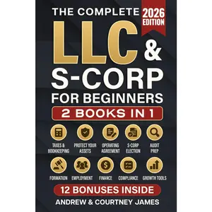 The Complete LLC & S-Corp Beginner's Guide: [2 books in 1] The Easy Way to Create & Manage Your Limited Liability Company or S Corporation so You Can Focus on What Matters Most (Start a Business)