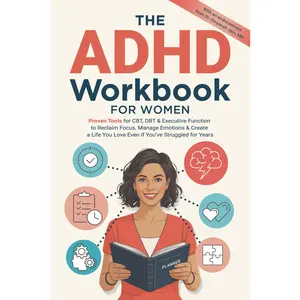 The ADHD Workbook for Women: Proven Tools for CBT, DBT & Executive Function to Reclaim Focus, Manage Emotions & Create a Life You Love Even if You’ve Struggled for Years