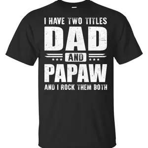 I Have Two Titles Dad And PaPaw T-Shirt, Best Dad Ever, Father's Day Shirt, Funny Dad Shirt, Trending Father Day, Men's Graphic Tees, Casual Outfit, Comfortable Menswear, Perfect Gift For Men, Mar31