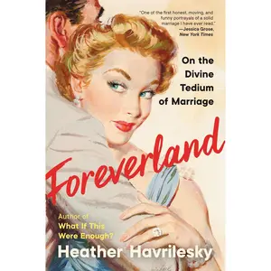 Foreverland: On the Divine Tedium of Marriage by Heather Havrilesky [Paperback Book]