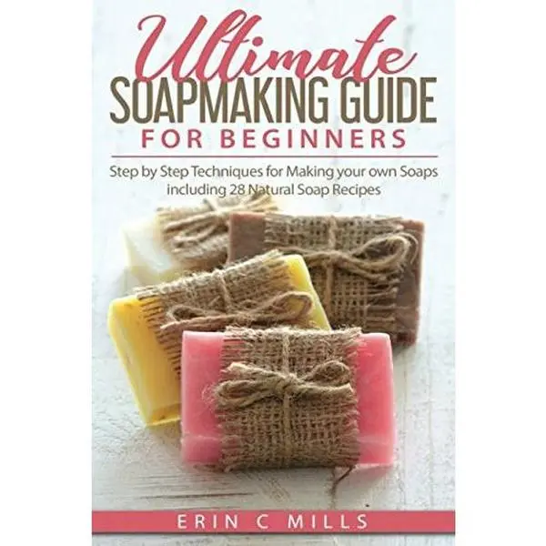 USED-Ultimate Soap Making Guide for Beginners: Step by Step Techniques for Making Your Own Soaps: Including 28 Natural Recipes by Erin C Mills (Paperback)