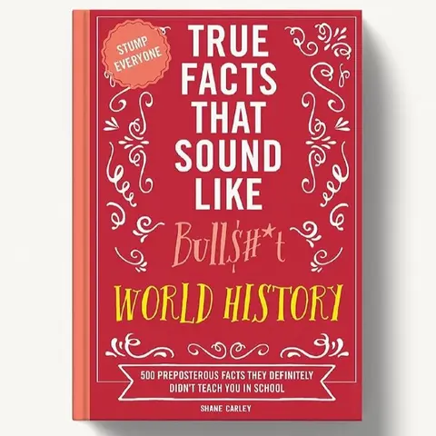 True Facts That Sound Like Bull$#*t: World History: 500 Preposterous Facts They Definitely Didn’t Teach You in School by Shane Carley [Paperback Book]
