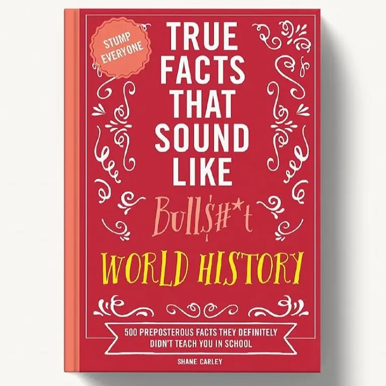 True Facts That Sound Like Bull$#*t: World History: 500 Preposterous Facts They Definitely Didn’t Teach You in School by Shane Carley [Paperback Book]