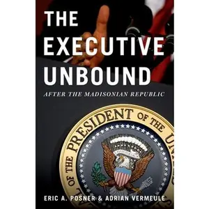 USED-Executive Unbound: After the Madisonian Republic by Posner, Eric A. (Paperback)