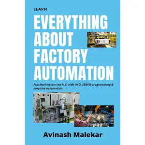 Learn everything about factory automation: Practical lessons on PLC, HMI, VFD, Servo programming & machine automation (Industrial automation)