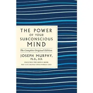 The Power of Your Subconscious Mind: The Complete Original Edition: Also Includes the Bonus Book You Can Change Your Whole Life -- Joseph Murphy, Paperback