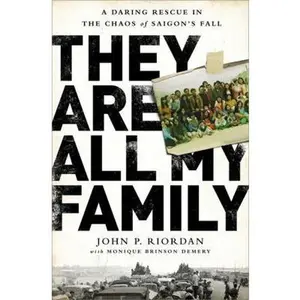USED-They Are All My Family: A Daring Rescue in the Chaos of Saigon's Fall by Riordan, John P. (Hardcover)