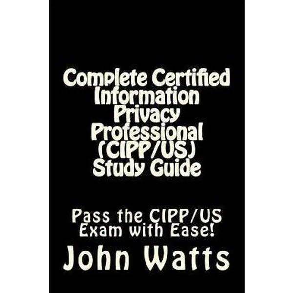 USED Book - Complete Certified Information Privacy Professional (CIPP/US) Study Guide: Pass the Certification Foundation Exam with Ease! by Watts, John (Paperback) - english