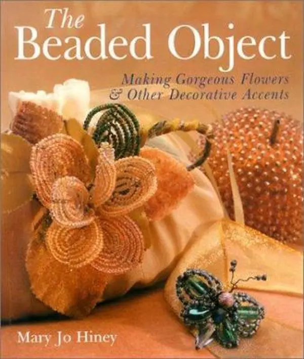 USED-The Beaded Object: Making Gorgeous Flowers & Other Decorative Accents by Mary Jo Hiney (Paperback)