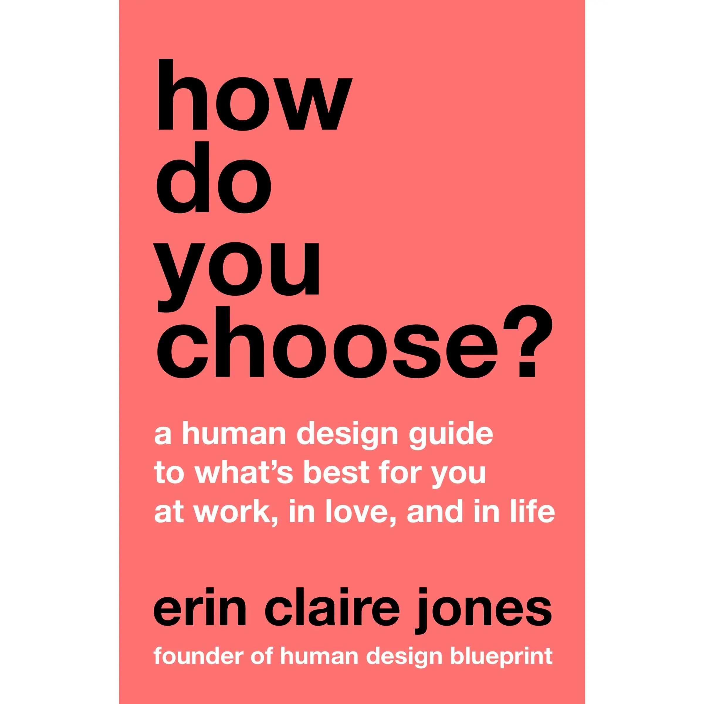 How Do You Choose?: A Human Design Guide to What's Best for You at Work, in Love, and in Life by Erin Claire Jones [Hardback Book]