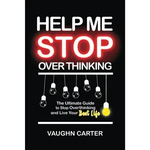 Help Me Stop Overthinking: The Ultimate Guide to Stop Overthinking and Live Your Best Life (The Help Me Series)
