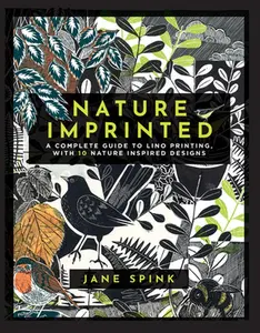 Nature Imprinted: A Complete Guide to Lino Printing, with 10 Nature Inspired Designs -- Jane Spink - Hardcover