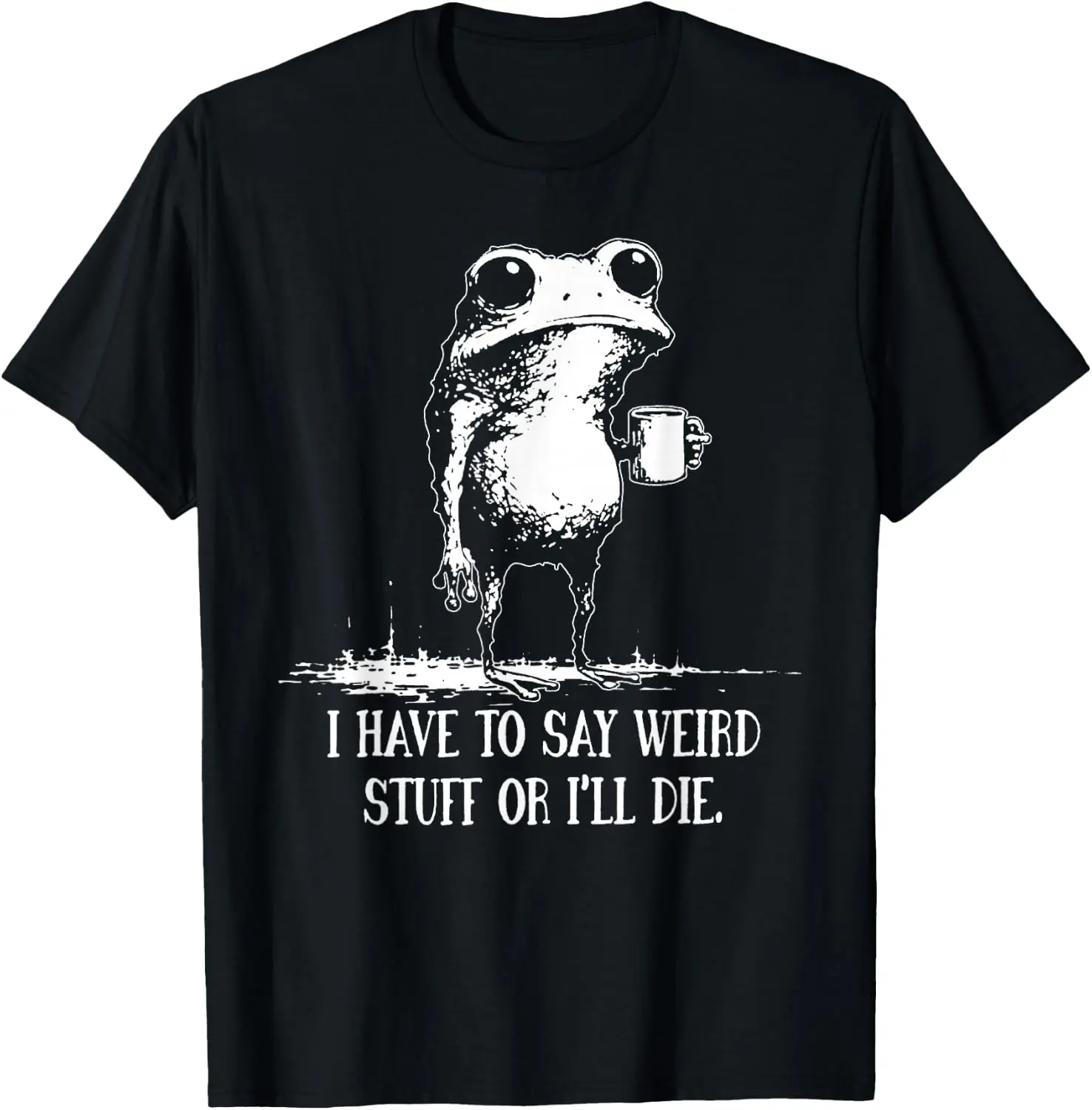I Have to Say Weird Stuff Or I'll Die Funny Frog Meme Graphic T-Shirt, Viral Internet Humor Unisex Soft Cotton Short Sleeve Casual Streetwear Tee For Men Women
