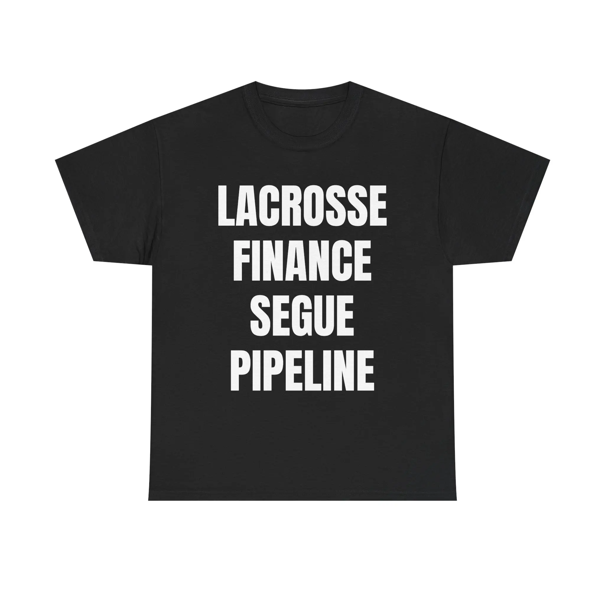 Lacrosse Finance Segue Pipeline T-Shirt | Funny Meme Graphic Tee | Sarcastic Culture Humor Shirt | Bold Quote Tee | Unique Funny Gift For Him | Novelty Statement Shirt
