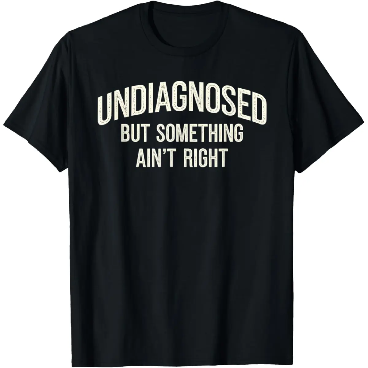 [100% Cotton] Undiagnosed But Something Ain'T Right Funny Saying T-Shirt