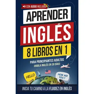Aprender inglés rápido para adultos principiantes: 8 libros en 1: ¡Lee, escribe y habla inglés en 30 días! Gramática, ejercicios prácticos y vocabulario de uso diario (inglés fácil)