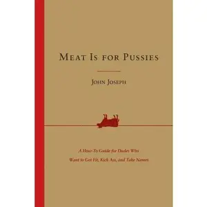 USED-Meat Is for Pussies: A How-To Guide for Dudes Who Want to Get Fit, Kick Ass, and Take Names by Joseph, John (Paperback)