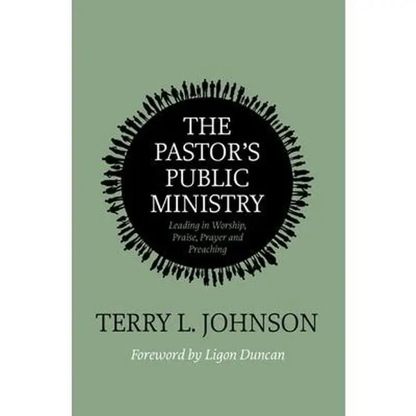 The Pastor's Public Ministry: Leading in Worship, Praise, Prayer and Preaching -- Ligon Duncan, Paperback
