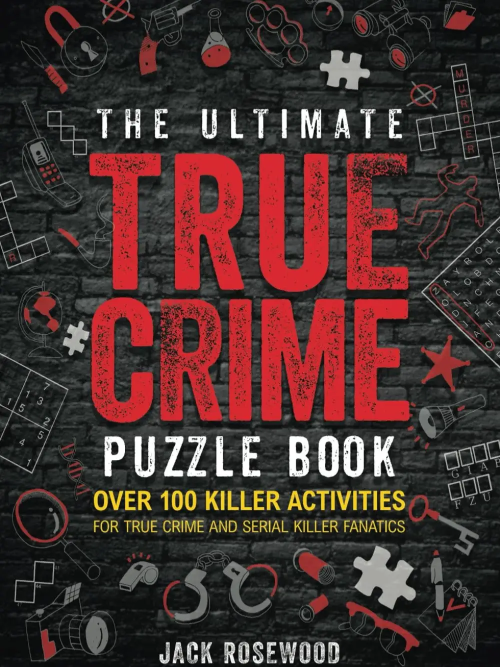 The Ultimate True Crime Puzzle Book: Over 100 Killer Activities for True Crime and Serial Killer Fanatics (Cryptograms, Crosswords, Brain Games, Word