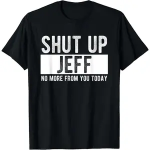 Shut Up Jeff No More from You Today Funny Jeff Name T-Shirt  100% cotton T-shirt