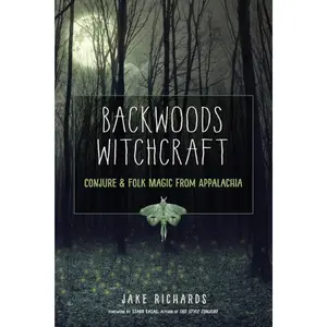 Backwoods Witchcraft: Conjure & Folk Magic from Appalachia -- Jake Richards - Paperback