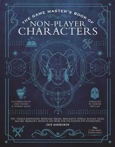 The Game Master's Book of Non-Player Characters: 500+ Unique Bartenders, Brawlers, Mages, Merchants, Royals, Rogues, Sages, Sailors, Warriors, Weirdos -- Jeff Ashworth - Hardcover