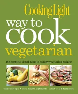 USED-Cooking Light Way to Cook Vegetarian: The Complete Visual Guide to Healthy Vegetarian & Vegan Cooking by The Editors of Cooking Light (Hardcover)