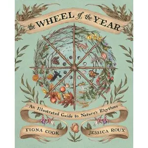 The Wheel of the Year: An Illustrated Guide to Nature's Rhythms -- Fiona Cook, Hardcover