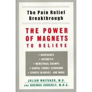 USED-Pain Relief Breakthrough: The Power Magnets Relieve Backaches Arthritis Menstrual Cramps Carpal Tunnel Syn by Julian Whitaker (Unknown)