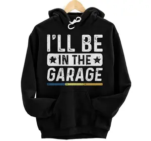 I'll Be In The Garage, Vintage Mechanic Funny Workshop Hoodie, Sweatshirt, T-Shirt