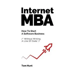 USED-Internet MBA: How To Start A Software Business (Without Writing A Line Of Code) by Tom Hunt (Paperback)