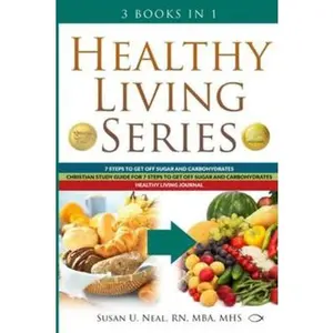 USED-Healthy Living Series: 3 Books in 1: 7 Steps to Get Off Sugar and Carbohydrates; Christian Study Guide for 7 Steps to Get Off Sugar and Carbo by Neal, Susan U. (Paperback)