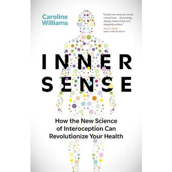 Inner Sense: How the New Science of Interoception Can Revolutionize Your Health -- Caroline Williams - Hardcover