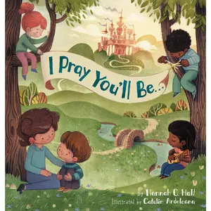 I Pray You'll Be . . . by Hannah C. Hall, Catalin Ardeleanu [Hardcover Book]
