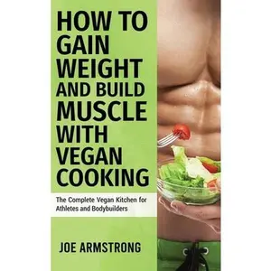 USED-The Complete Vegan Kitchen for Athletes and Bodybuilders: How to Gain Weight and Build Muscle with Vegan Cooking by Armstrong, Joe (Hardcover)