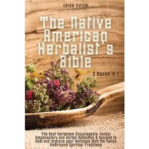 USED-The Native American Herbalist's Bible: 3 Books in 1 - The Best Herbalism Encyclopedia, Herbal Dispensatory and Herbal Remedies & Recipes to Heal and I by Omar Nazir (Paperback)
