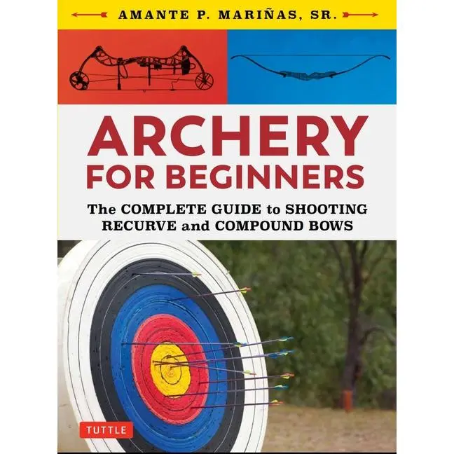 Archery for Beginners: The Complete Guide to Shooting Recurve and Compound Bows by Amante P. Marinas (Paperback)