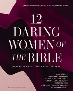12 Daring Women of the Bible Study Guide Plus Streaming Video: Real Women, Real Trials, Real Triumphs -- Lisa Harper - Paperback