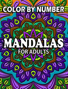 Mandalas Color By Number For Adults: Over 35 Pages Of Coloring By Number Book For Adults Including Mandalas And Flower Mandalas, Patterns