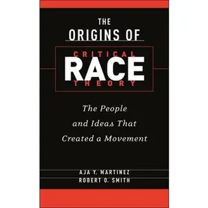 The Origins of Critical Race Theory: The People and Ideas That Created a Movement -- Aja Y. Martinez, Hardcover