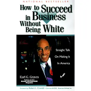 How to Succeed in Business Without Being White: Straight Talk on Making It in America by Earl G. Graves [Paperback Book]