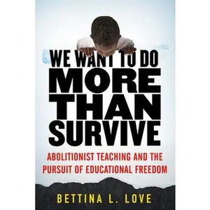 We Want to Do More Than Survive: Abolitionist Teaching and the Pursuit of Educational Freedom -- Bettina Love, Paperback