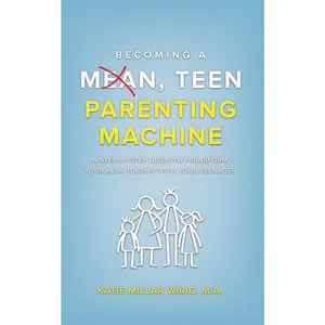 USED-Becoming a Mean, Teen Parenting Machine: A step-by-step guide to transforming your relationship with your teenager by Wirig, Katie Millar (Paperback)
