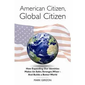 USED-American Citizen, Global Citizen: How Expanding Our Identities Makes Us Safer, Stronger, Wiser - And Builds a Better World by Mark Gerzon (Paperback)