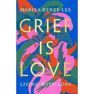 USED-Grief Is Love: Living with Loss by Lee, Marisa Renee (Hardcover)