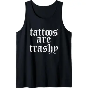 Tattoos Are Trashy Funny Sarcastic Anti Tattoo Critic Tee Tank Top