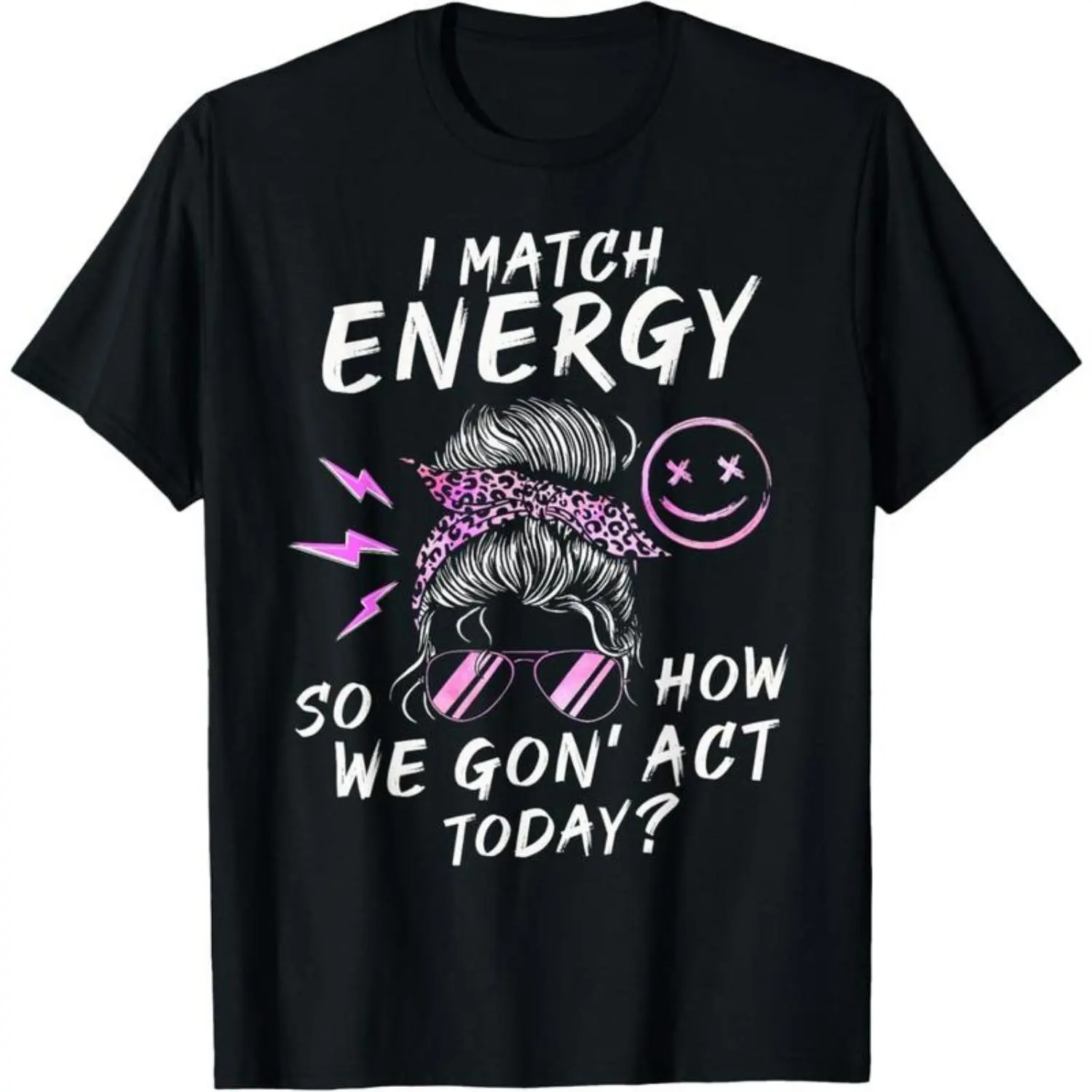Cotton I Match Energy So How We Gon' Act Today Funny Sarcasm Quotes T-ShirtUnisex T-shirts M-5XL