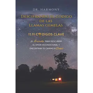 Descifrando El Código De Las Llamas Gemelas: 11:11 CÓDIGOS CLAVE: ¡El secreto para descubrir el amor incondicional y encontrar tu camino a
