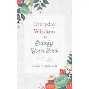 Everyday Wisdom to Satisfy Your Soul (Inspirational Library) Paperback by Pamela L. McQuade