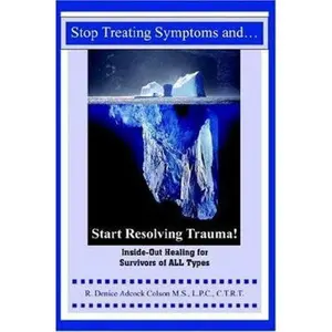 USED-Stop Treating Symptoms And Start Resolving Trauma!: Inside-out Healing For Survivors Of All Types by Denice Adcock Colson (Paperback)